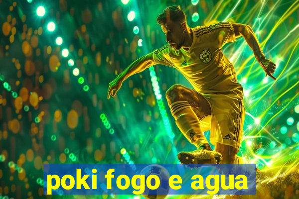 poki fogo e agua